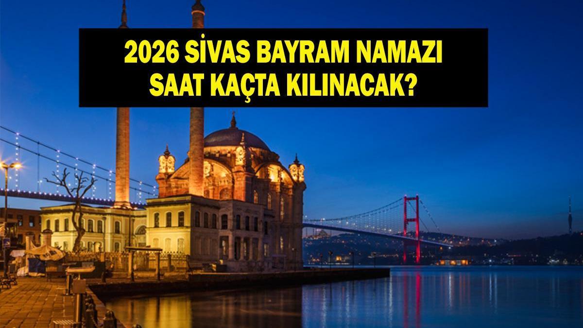 SİVAS Eid Prayer Time 2026 - À quelle heure et quand la prière de l'Aïd al-Fitr sera-t-elle effectuée à Sivas ? Heure de prière de l'Aïd Diyanet