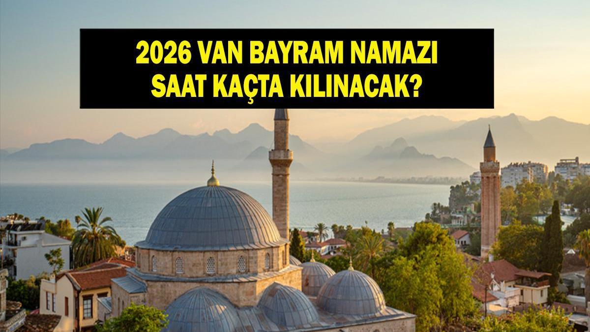 VAN Eid Prayer Time 2026 - À quelle heure et quand la prière de l'Aïd al-Fitr sera-t-elle effectuée à Van ? Heure de prière de l'Aïd Diyanet